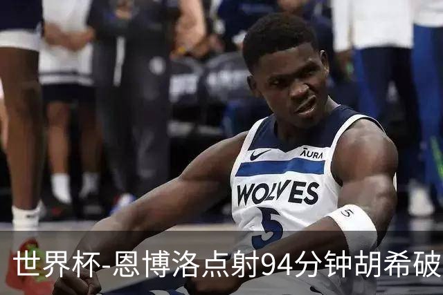 世界杯-恩博洛点射94分钟胡希破门 卡塔尔1-1绝平瑞士