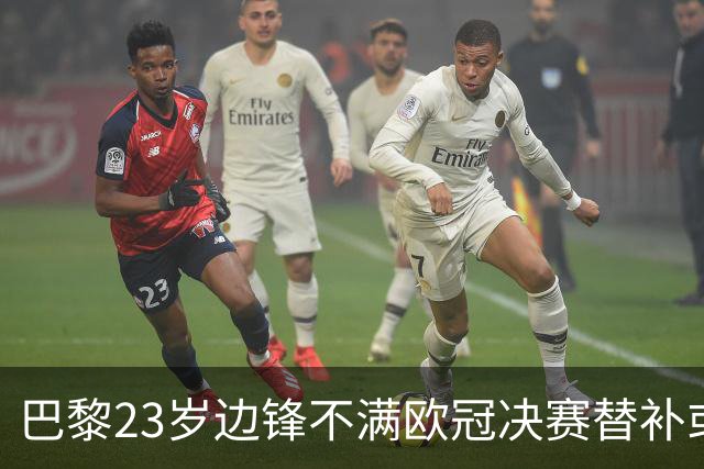 巴黎23岁边锋不满欧冠决赛替补或离队 阿森纳有意引进