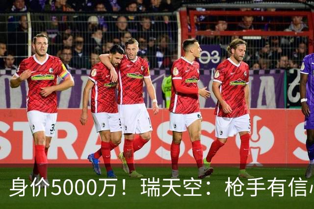 身价5000万！瑞天空：枪手有信心签下18岁布阿迪，里尔要价7000万